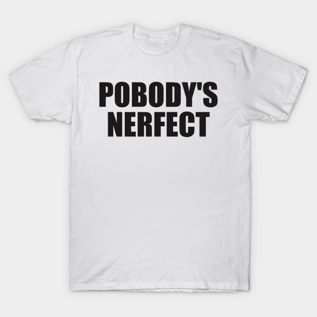 Pobody's Nerfect T-Shirt by Siotinkstd